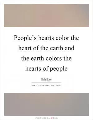 People’s hearts color the heart of the earth and the earth colors the hearts of people Picture Quote #1