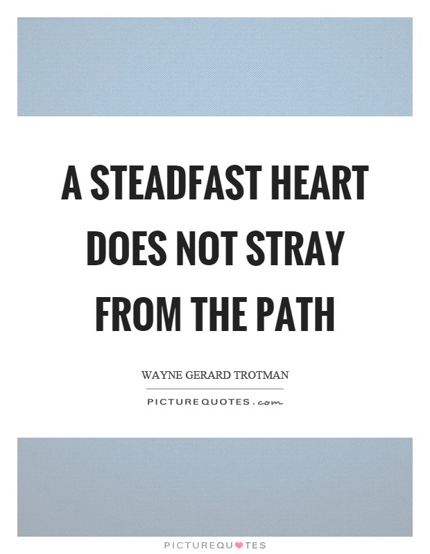 A steadfast heart does not stray from the path Picture Quote #1