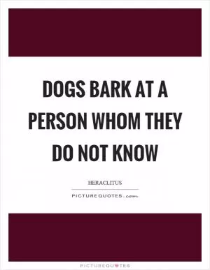 Dogs bark at a person whom they do not know Picture Quote #1