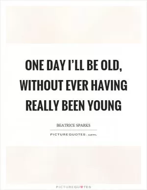 One day I’ll be old, without ever having really been young Picture Quote #1