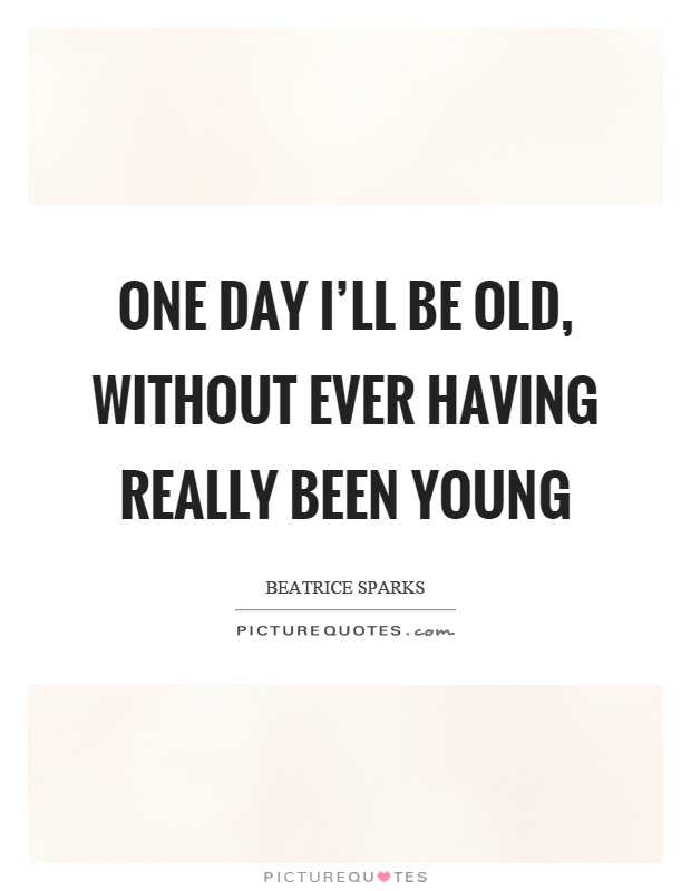One day I'll be old, without ever having really been young Picture Quote #1