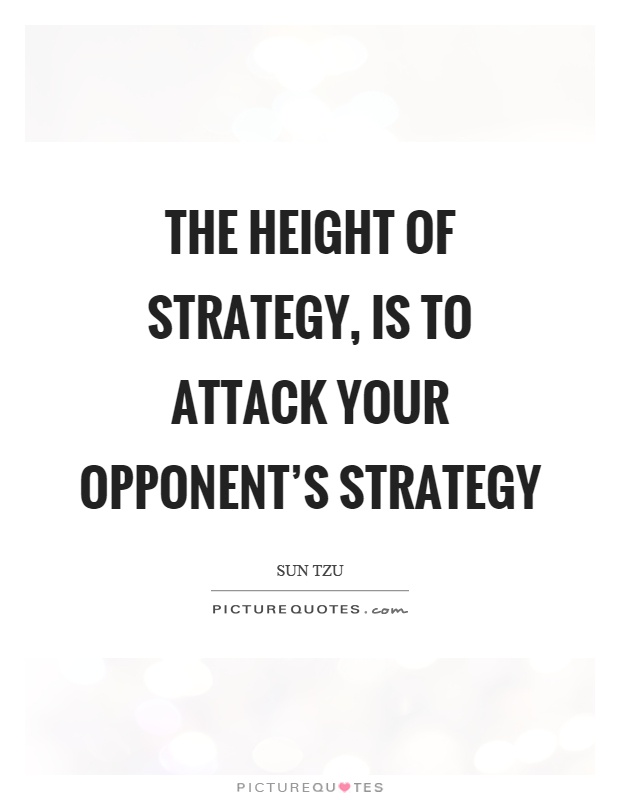 The height of strategy, is to attack your opponent's strategy Picture Quote #1