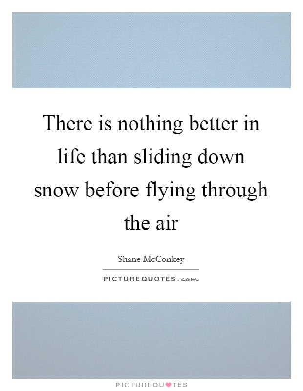 There is nothing better in life than sliding down snow before flying through the air Picture Quote #1
