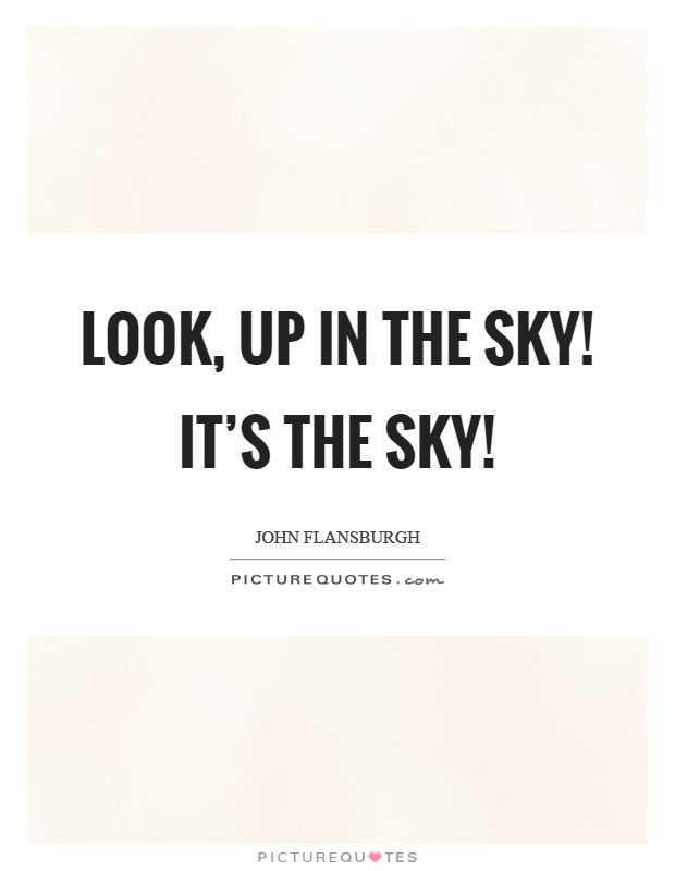 Look, up in the sky! It's the sky! Picture Quote #1