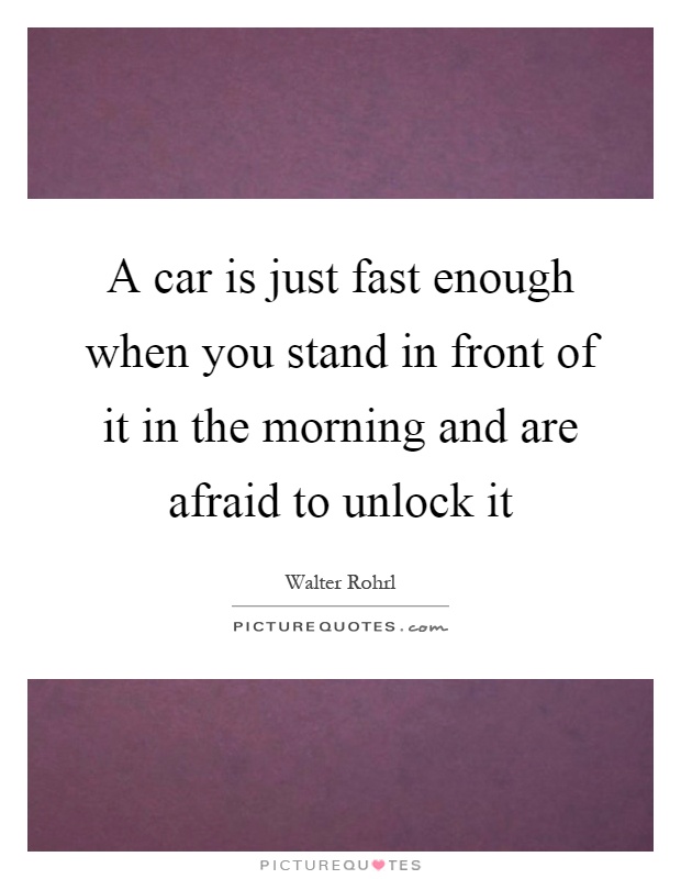 A car is just fast enough when you stand in front of it in the morning and are afraid to unlock it Picture Quote #1