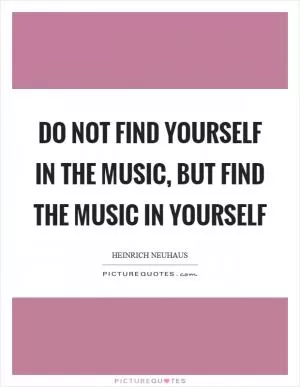 Do not find yourself in the music, but find the music in yourself Picture Quote #1