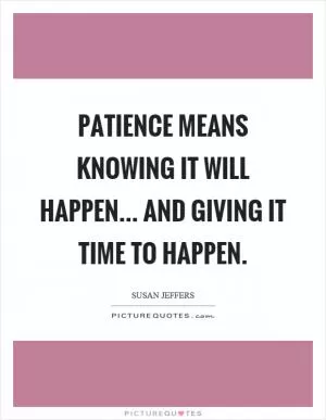 Patience means knowing it will happen... and giving it time to happen Picture Quote #1