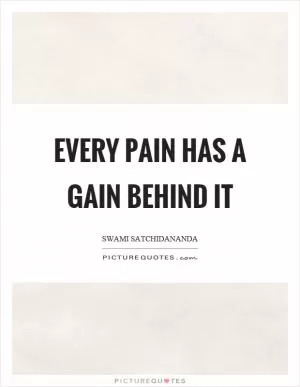 Every pain has a gain behind it Picture Quote #1