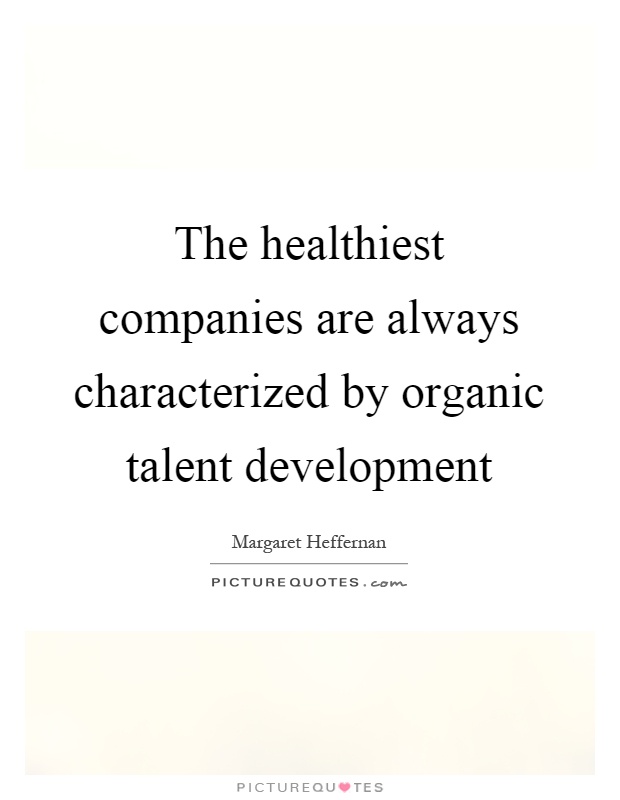 The healthiest companies are always characterized by organic talent development Picture Quote #1