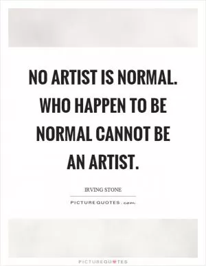 No artist is normal. Who happen to be normal cannot be an artist Picture Quote #1