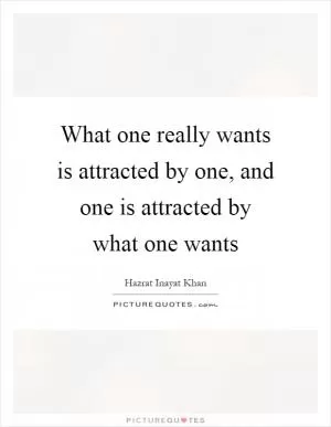 What one really wants is attracted by one, and one is attracted by what one wants Picture Quote #1