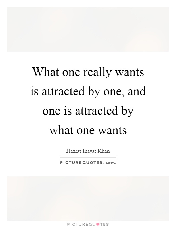 What one really wants is attracted by one, and one is attracted by what one wants Picture Quote #1