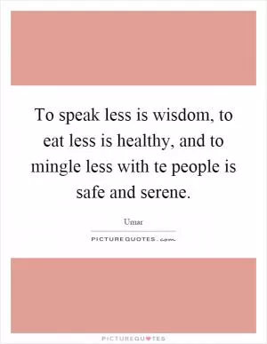 To speak less is wisdom, to eat less is healthy, and to mingle less with te people is safe and serene Picture Quote #1