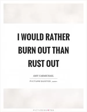 I would rather burn out than rust out Picture Quote #1