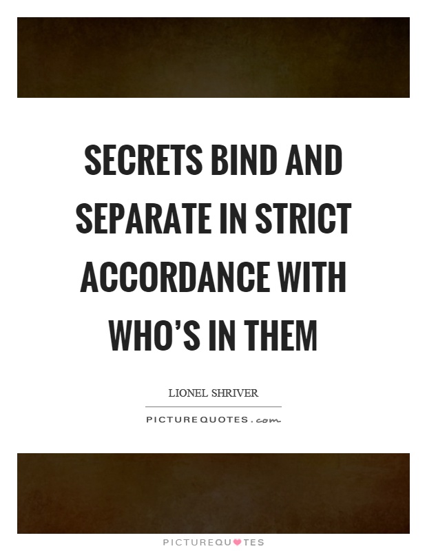Secrets bind and separate in strict accordance with who's in them Picture Quote #1