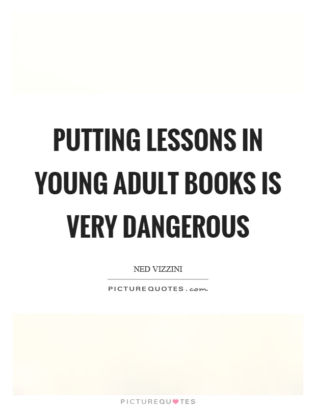 Putting lessons in young adult books is very dangerous Picture Quote #1
