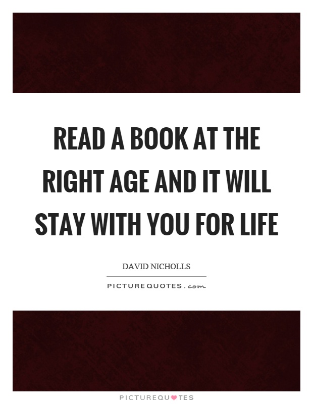 Read a book at the right age and it will stay with you for life Picture Quote #1