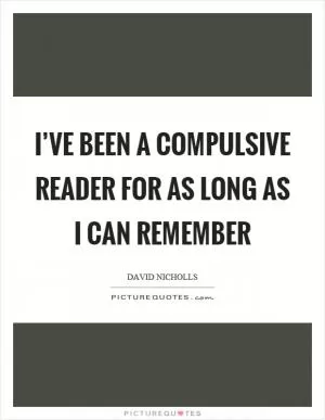I’ve been a compulsive reader for as long as I can remember Picture Quote #1