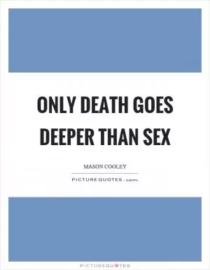Only death goes deeper than sex Picture Quote #1