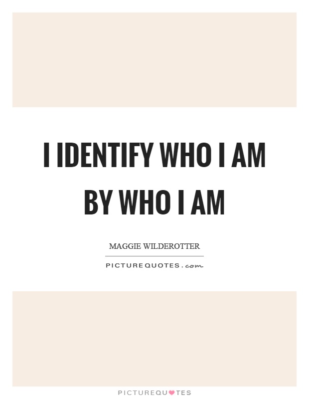 I identify who I am by who I am Picture Quote #1