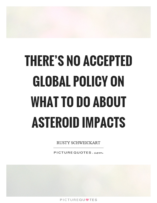There's no accepted global policy on what to do about asteroid impacts Picture Quote #1