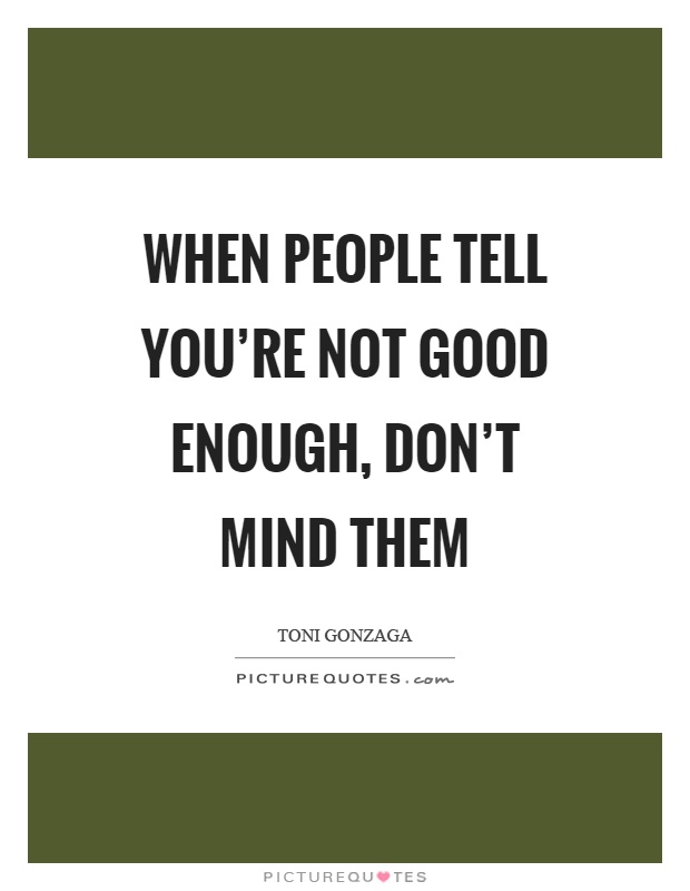 When people tell you're not good enough, don't mind them Picture Quote #1