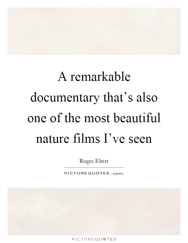 A remarkable documentary that's also one of the most beautiful nature films I've seen Picture Quote #1
