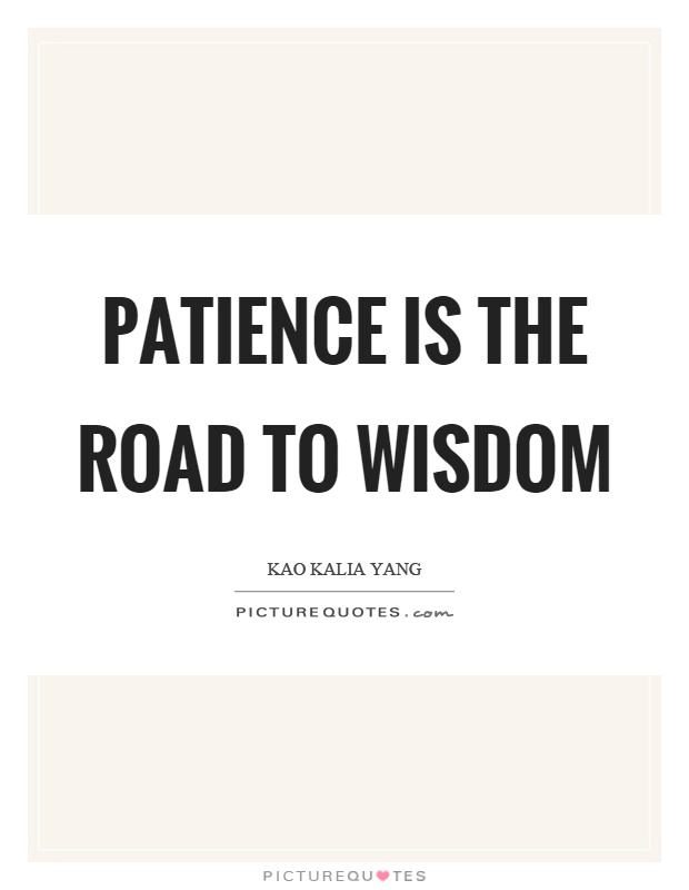 Patience is the road to wisdom Picture Quote #1