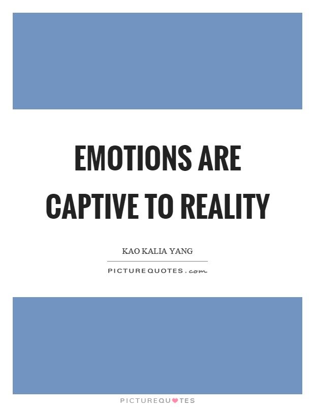 Emotions are captive to reality Picture Quote #1
