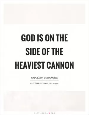God is on the side of the heaviest cannon Picture Quote #1
