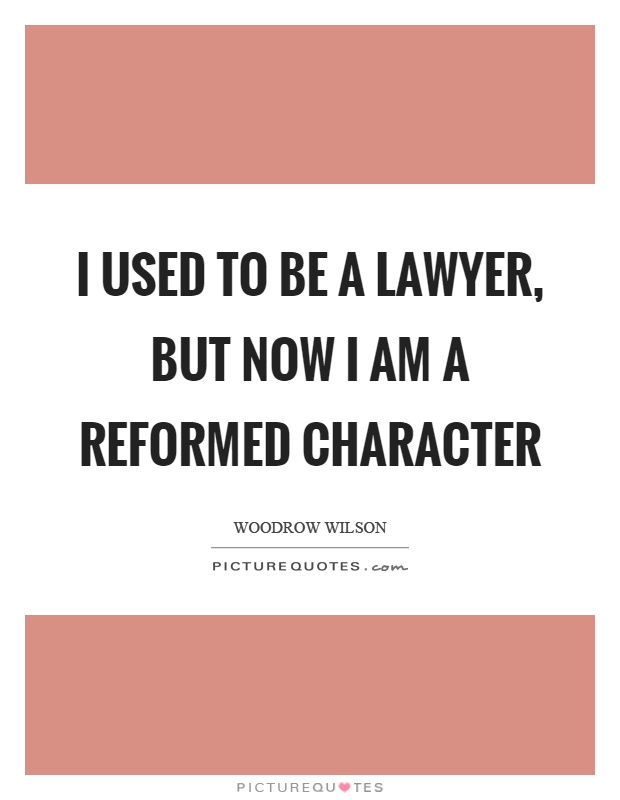 I used to be a lawyer, but now I am a reformed character Picture Quote #1
