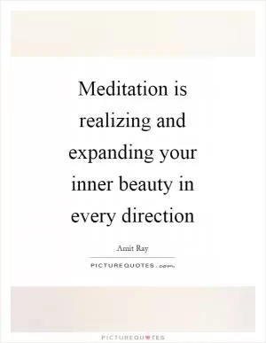 Meditation is realizing and expanding your inner beauty in every direction Picture Quote #1