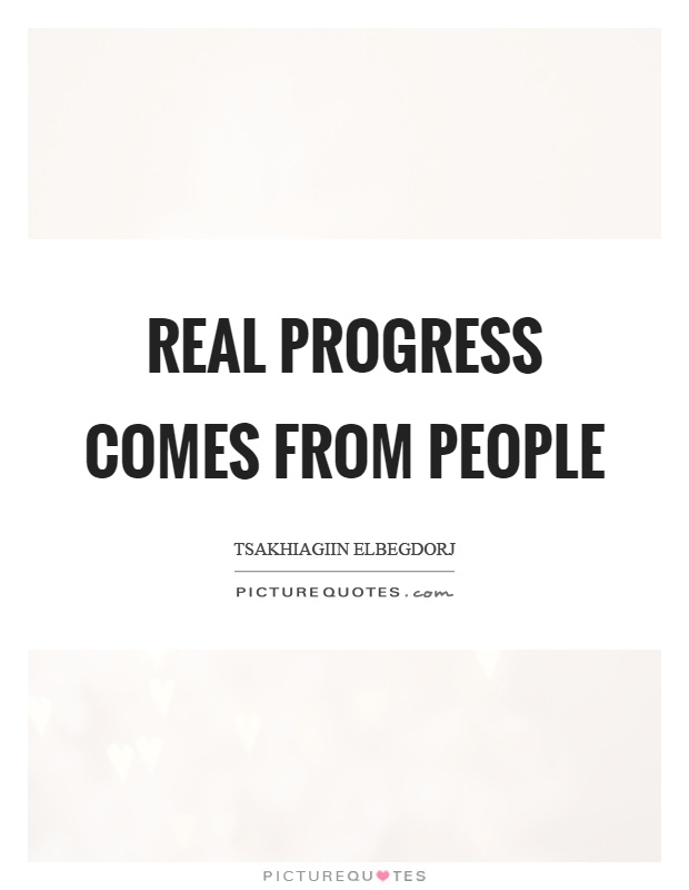 Real progress comes from people Picture Quote #1