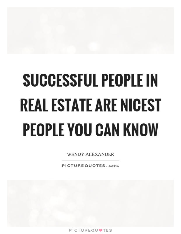 Successful people in real estate are nicest people you can know Picture Quote #1