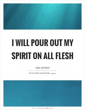 I will pour out my spirit on all flesh Picture Quote #1