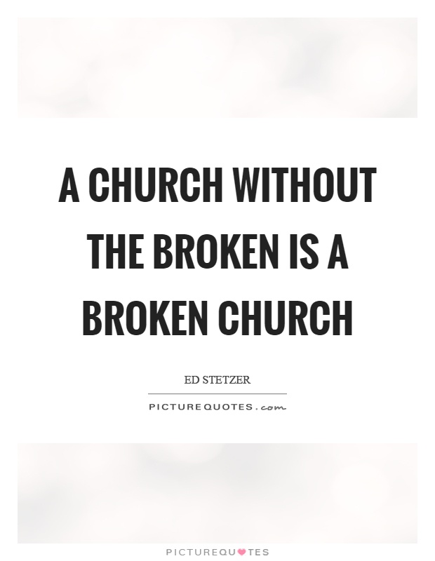 A church without the broken is a broken church Picture Quote #1