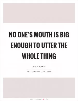 No one’s mouth is big enough to utter the whole thing Picture Quote #1