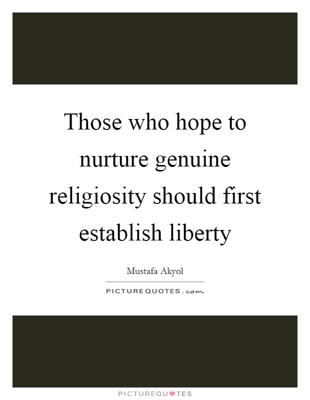 Those who hope to nurture genuine religiosity should first establish liberty Picture Quote #1