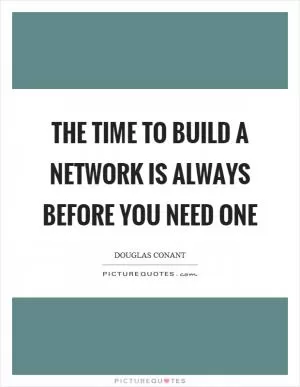 The time to build a network is always before you need one Picture Quote #1