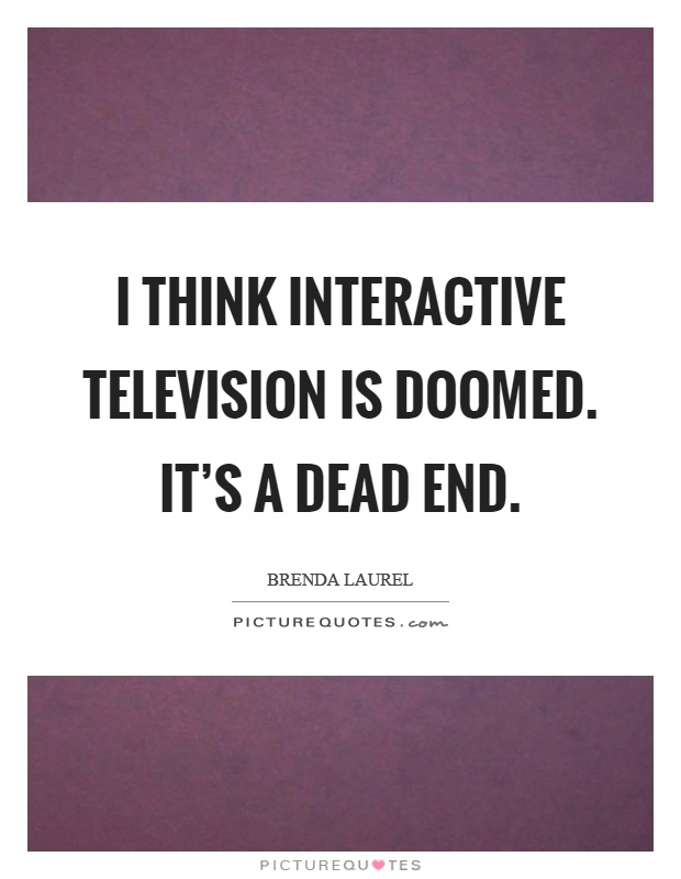 I think interactive television is doomed. It's a dead end Picture Quote #1
