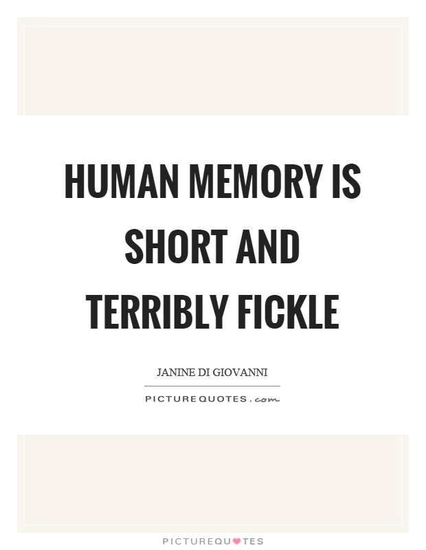 Human memory is short and terribly fickle Picture Quote #1
