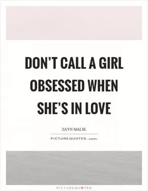 Don’t call a girl obsessed when she’s in love Picture Quote #1