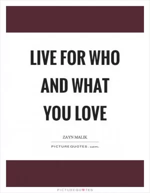 Live for who and what you love Picture Quote #1