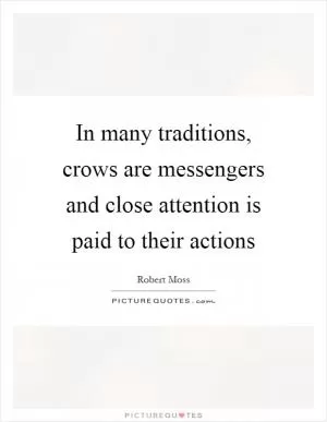 In many traditions, crows are messengers and close attention is paid to their actions Picture Quote #1