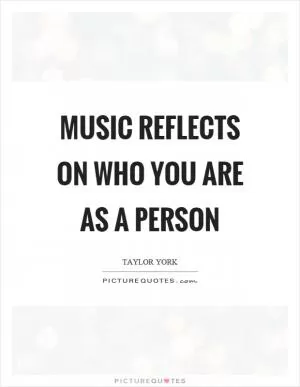 Music reflects on who you are as a person Picture Quote #1