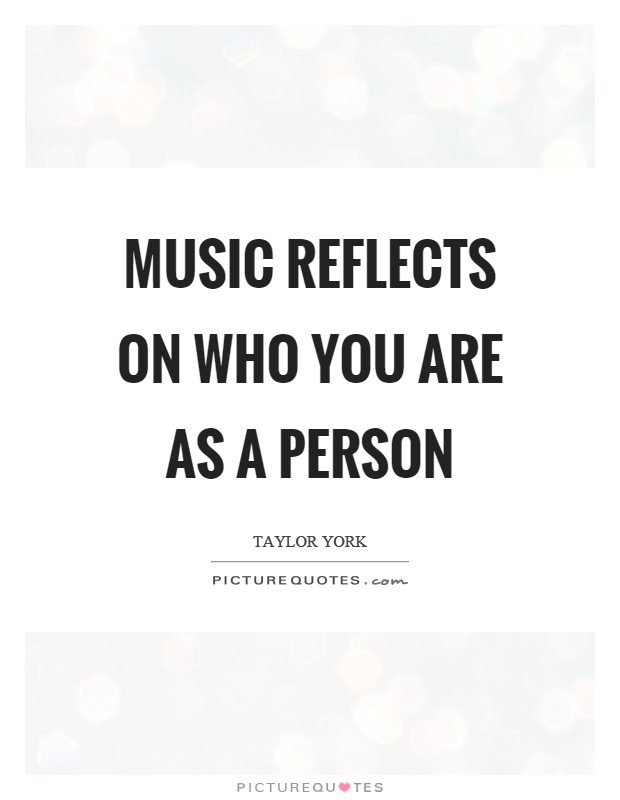 Music reflects on who you are as a person Picture Quote #1