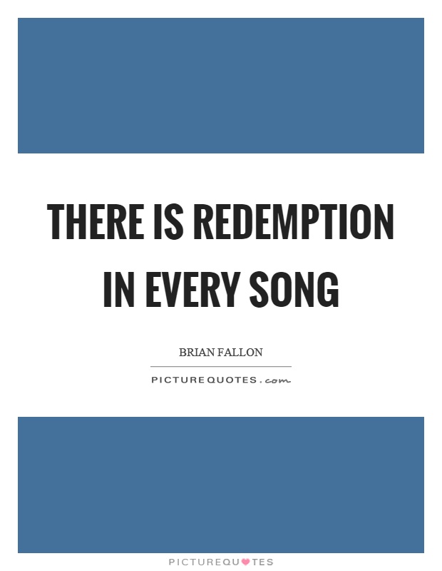 There is redemption in every song Picture Quote #1