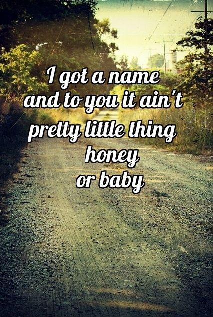 I got a name and to you it ain't pretty little thing, honey or baby Picture Quote #1