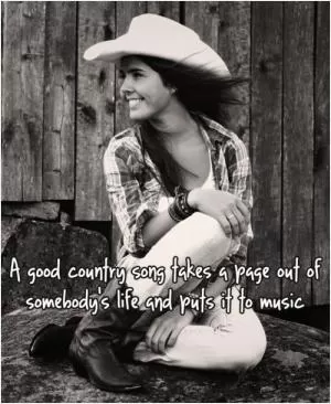 A good country song takes a page out of somebody’s life and puts it to music Picture Quote #1
