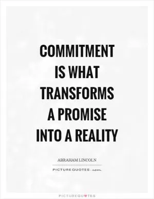 Commitment is what transforms a promise into a reality Picture Quote #1